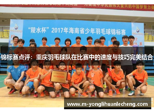 锦标赛点评：重庆羽毛球队在比赛中的速度与技巧完美结合