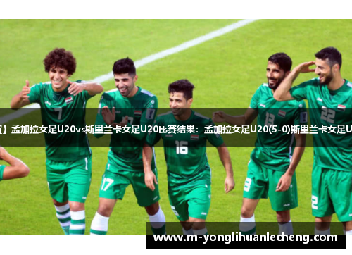 【国际友谊】孟加拉女足U20vs斯里兰卡女足U20比赛结果：孟加拉女足U20(5-0)斯里兰卡女足U20比分战报