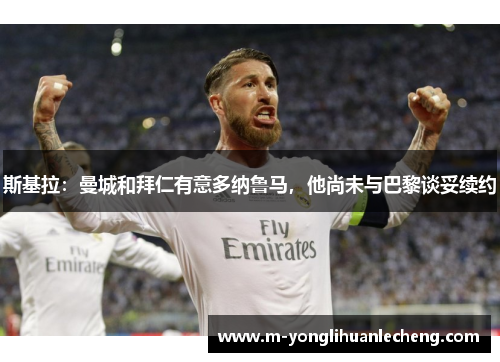 斯基拉：曼城和拜仁有意多纳鲁马，他尚未与巴黎谈妥续约