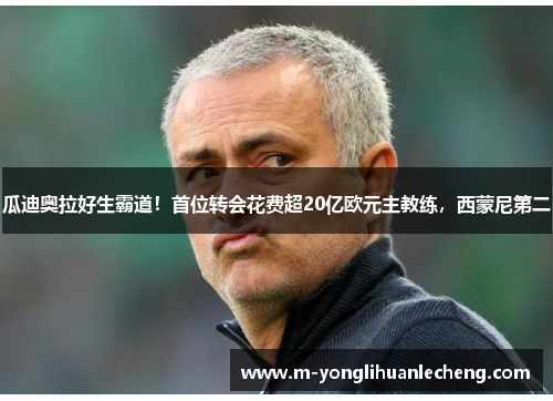 瓜迪奥拉好生霸道！首位转会花费超20亿欧元主教练，西蒙尼第二